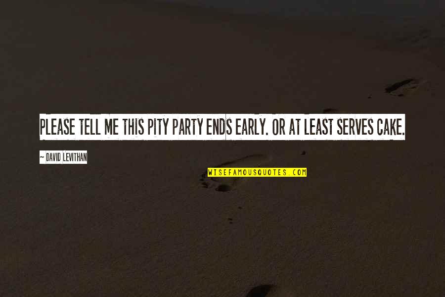 Angstlichkeit Quotes By David Levithan: Please tell me this pity party ends early.