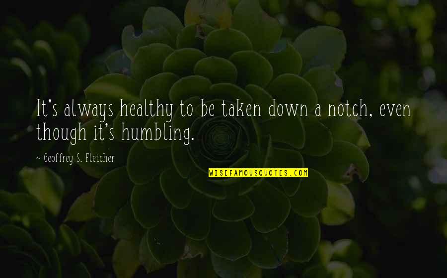 Angstlichkeit Quotes By Geoffrey S. Fletcher: It's always healthy to be taken down a