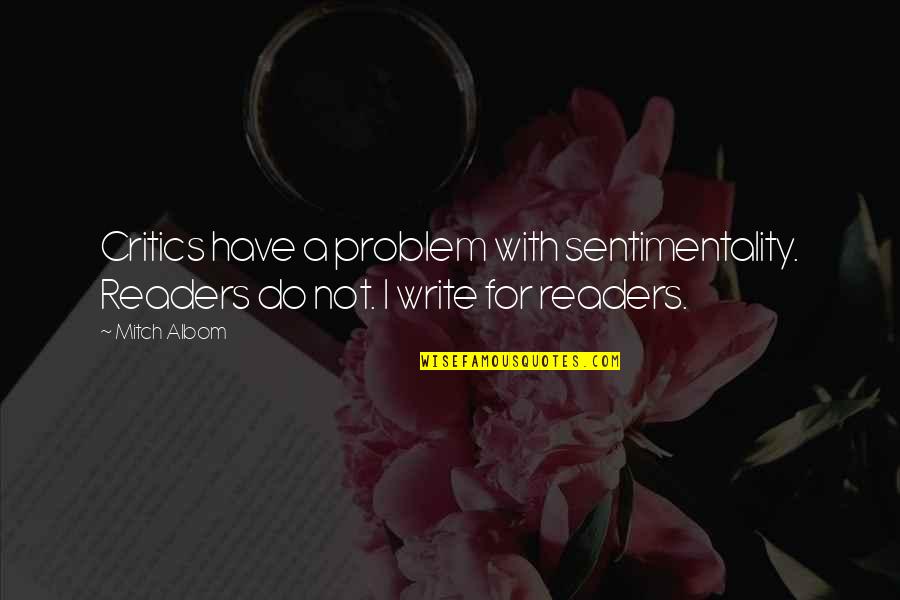 Angstlichkeit Quotes By Mitch Albom: Critics have a problem with sentimentality. Readers do