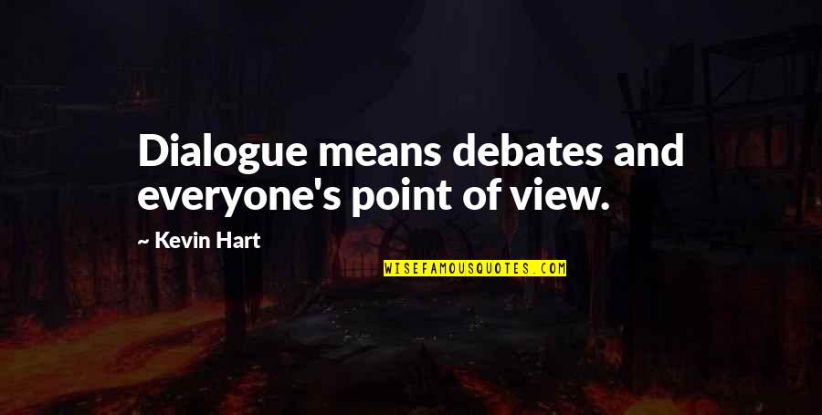 Angstrom Graphics Quotes By Kevin Hart: Dialogue means debates and everyone's point of view.