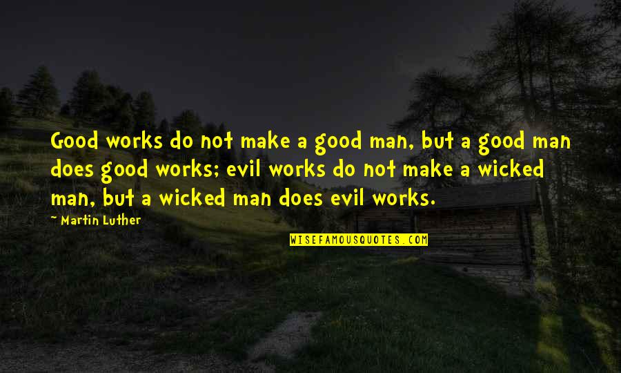 Angstrom Graphics Quotes By Martin Luther: Good works do not make a good man,