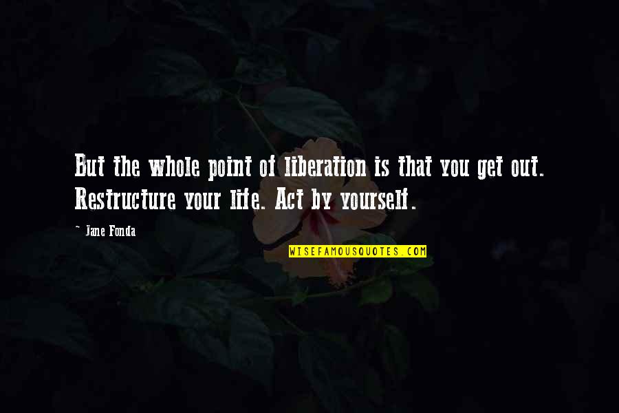 Angstrom Quotes By Jane Fonda: But the whole point of liberation is that Angstrom Quotes By Jane Fonda: But the whole point of liberation is that