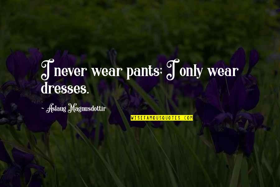 Angstrom Symbol Quotes By Aslaug Magnusdottir: I never wear pants; I only wear dresses.