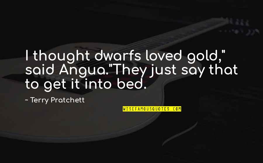 Angua Quotes By Terry Pratchett: I thought dwarfs loved gold," said Angua."They just