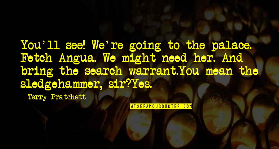 Angua Quotes By Terry Pratchett: You'll see! We're going to the palace. Fetch