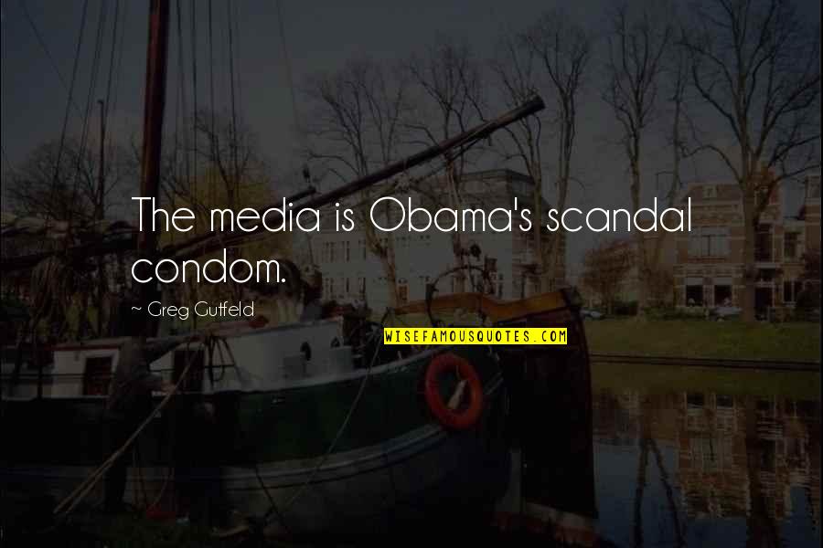 Anguaga Quotes By Greg Gutfeld: The media is Obama's scandal condom.