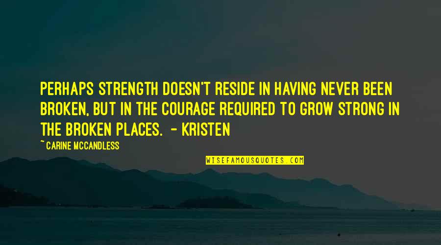 Anguiano Labradors Quotes By Carine McCandless: Perhaps strength doesn't reside in having never been Anguiano Labradors Quotes By Carine McCandless: Perhaps strength doesn't reside in having never been