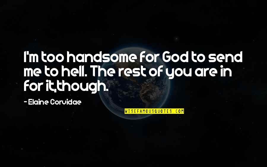 Anguish Synonym Quotes By Elaine Corvidae: I'm too handsome for God to send me Anguish Synonym Quotes By Elaine Corvidae: I'm too handsome for God to send me