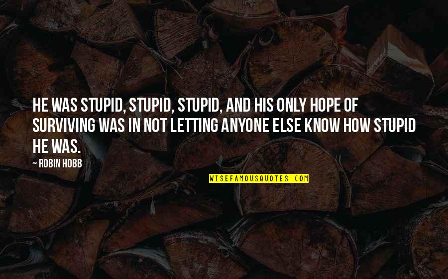 Anguish Synonym Quotes By Robin Hobb: He was stupid, stupid, stupid, and his only Anguish Synonym Quotes By Robin Hobb: He was stupid, stupid, stupid, and his only