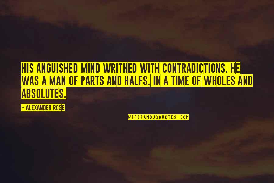 Anguished Man Quotes By Alexander Rose: His anguished mind writhed with contradictions. He was Anguished Man Quotes By Alexander Rose: His anguished mind writhed with contradictions. He was