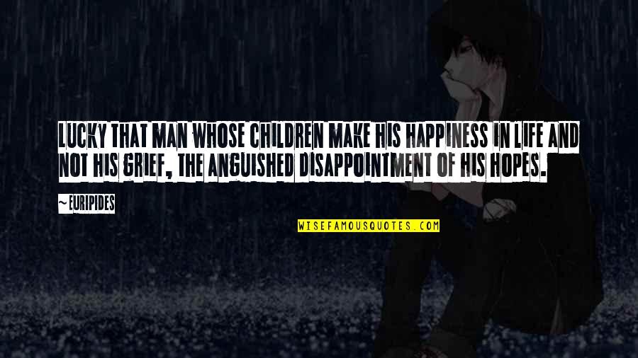 Anguished Man Quotes By Euripides: Lucky that man whose children make his happiness Anguished Man Quotes By Euripides: Lucky that man whose children make his happiness