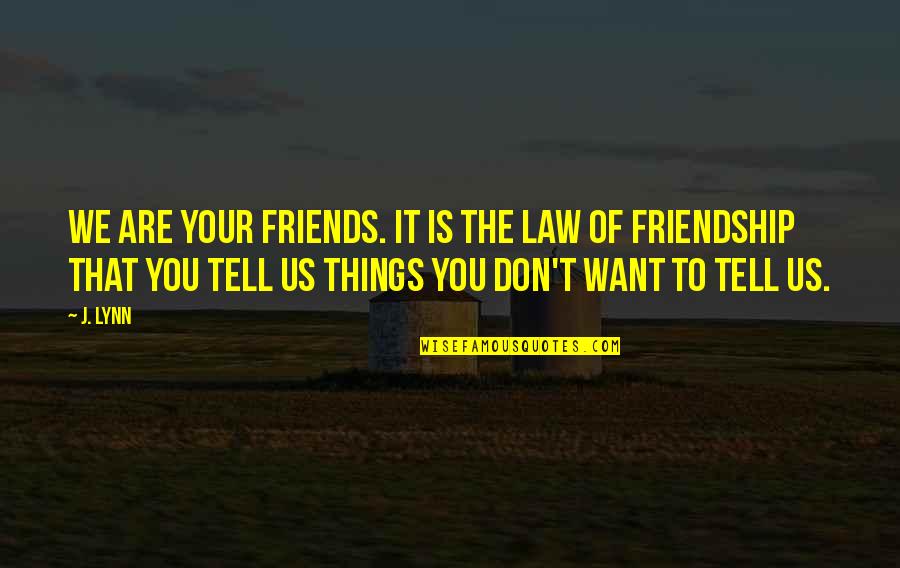 Anguishing Pain Quotes By J. Lynn: We are your friends. It is the law Anguishing Pain Quotes By J. Lynn: We are your friends. It is the law