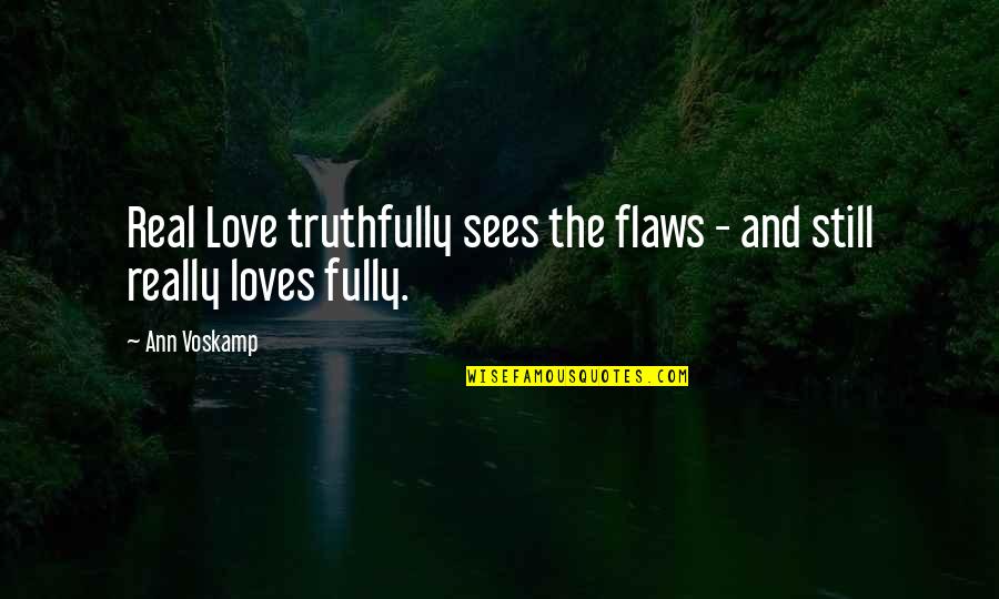 Anguishing Quotes By Ann Voskamp: Real Love truthfully sees the flaws - and