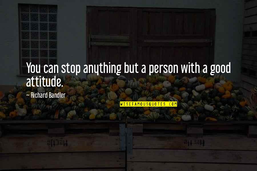 Anguissette Quotes By Richard Bandler: You can stop anything but a person with
