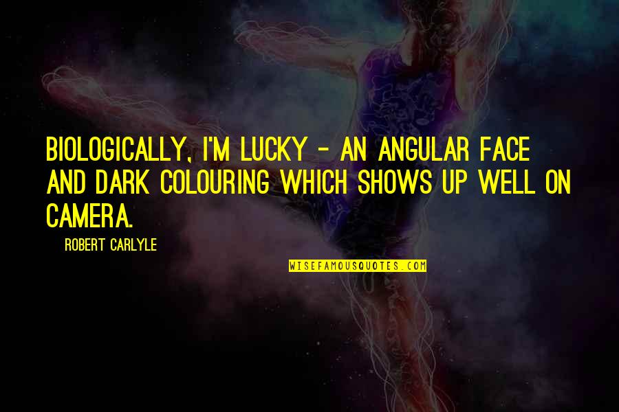Angular Quotes By Robert Carlyle: Biologically, I'm lucky - an angular face and Angular Quotes By Robert Carlyle: Biologically, I'm lucky - an angular face and