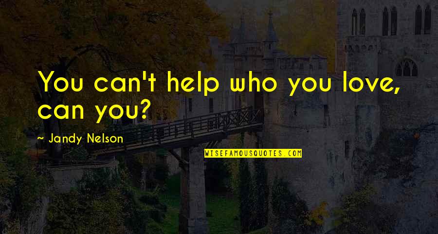 Angulo Concavo Quotes By Jandy Nelson: You can't help who you love, can you? Angulo Concavo Quotes By Jandy Nelson: You can't help who you love, can you?