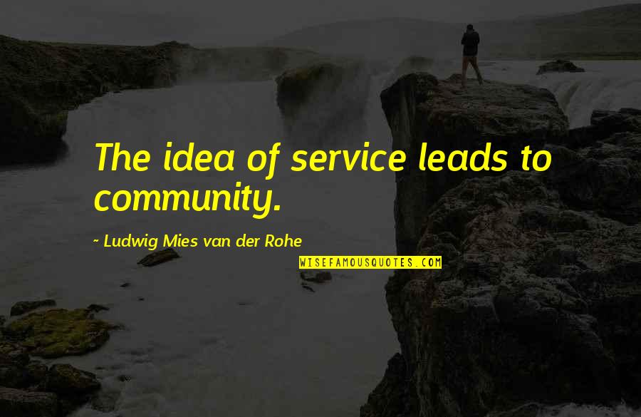Angus Bethune Quotes By Ludwig Mies Van Der Rohe: The idea of service leads to community. Angus Bethune Quotes By Ludwig Mies Van Der Rohe: The idea of service leads to community.