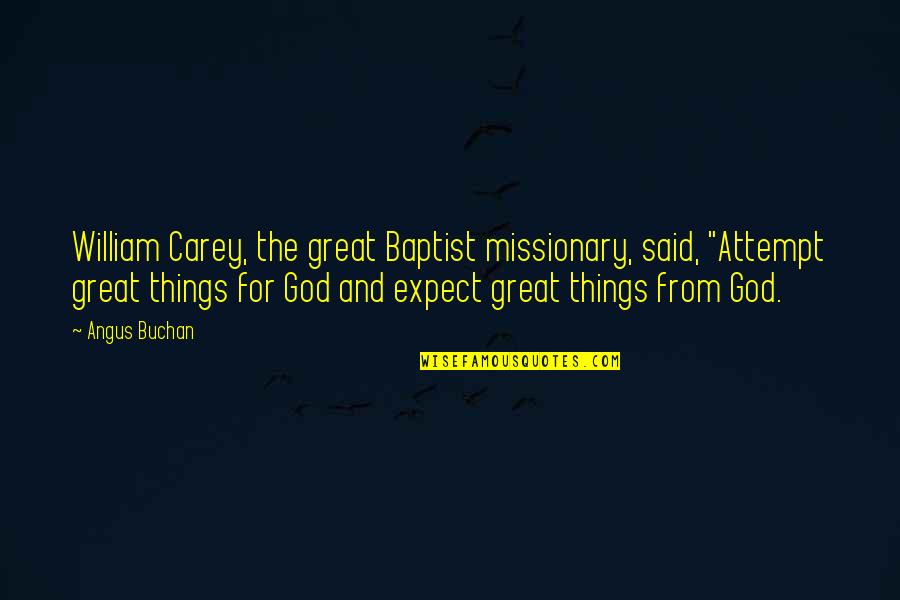 Angus Buchan Quotes By Angus Buchan: William Carey, the great Baptist missionary, said, "Attempt