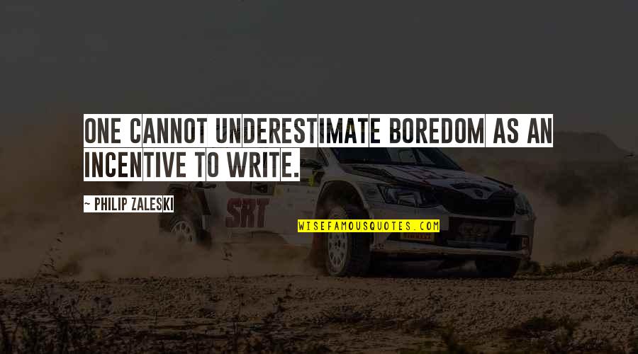 Angus Deayton Quotes By Philip Zaleski: One cannot underestimate boredom as an incentive to Angus Deayton Quotes By Philip Zaleski: One cannot underestimate boredom as an incentive to