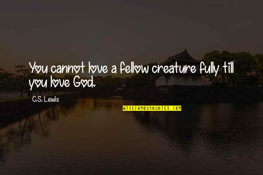 Angus Hall Quotes By C.S. Lewis: You cannot love a fellow creature fully till