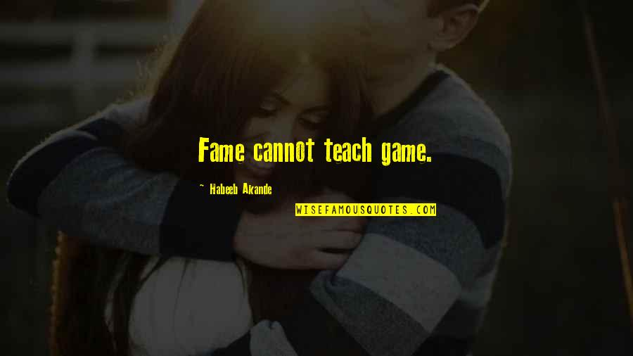 Angus Hall Quotes By Habeeb Akande: Fame cannot teach game. Angus Hall Quotes By Habeeb Akande: Fame cannot teach game.