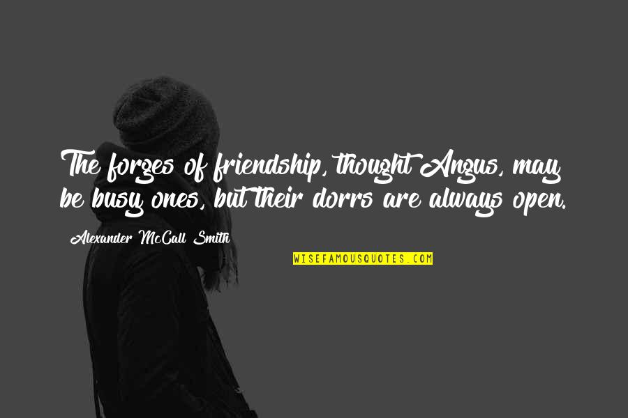 Angus Quotes By Alexander McCall Smith: The forges of friendship, thought Angus, may be Angus Quotes By Alexander McCall Smith: The forges of friendship, thought Angus, may be