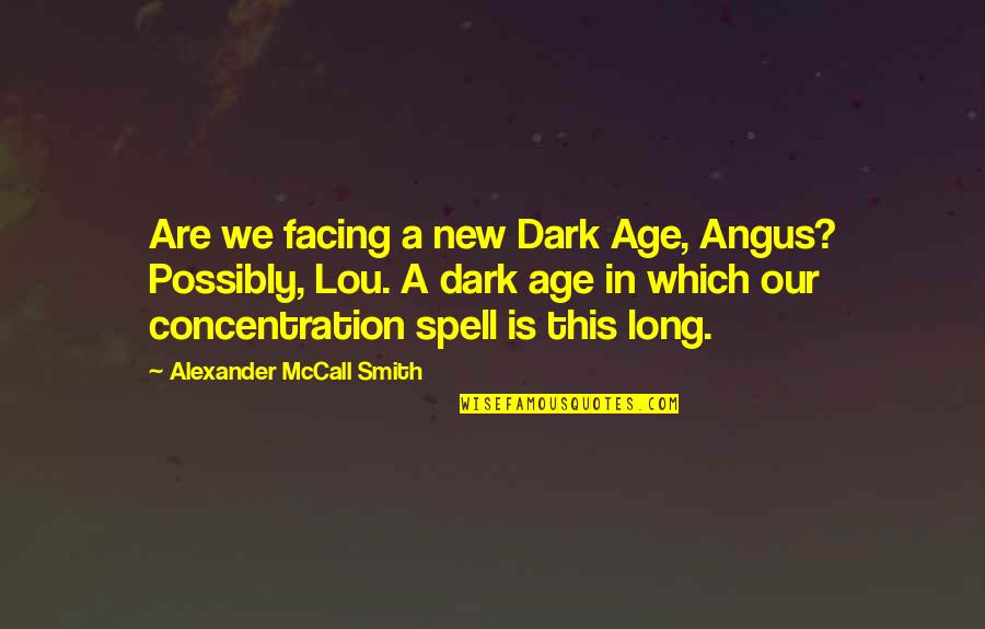 Angus Quotes By Alexander McCall Smith: Are we facing a new Dark Age, Angus?