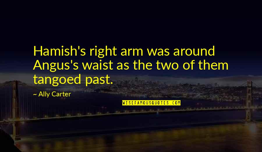 Angus Quotes By Ally Carter: Hamish's right arm was around Angus's waist as