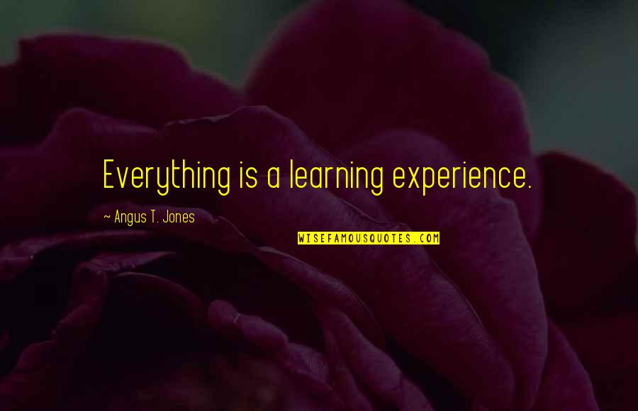 Angus Quotes By Angus T. Jones: Everything is a learning experience.