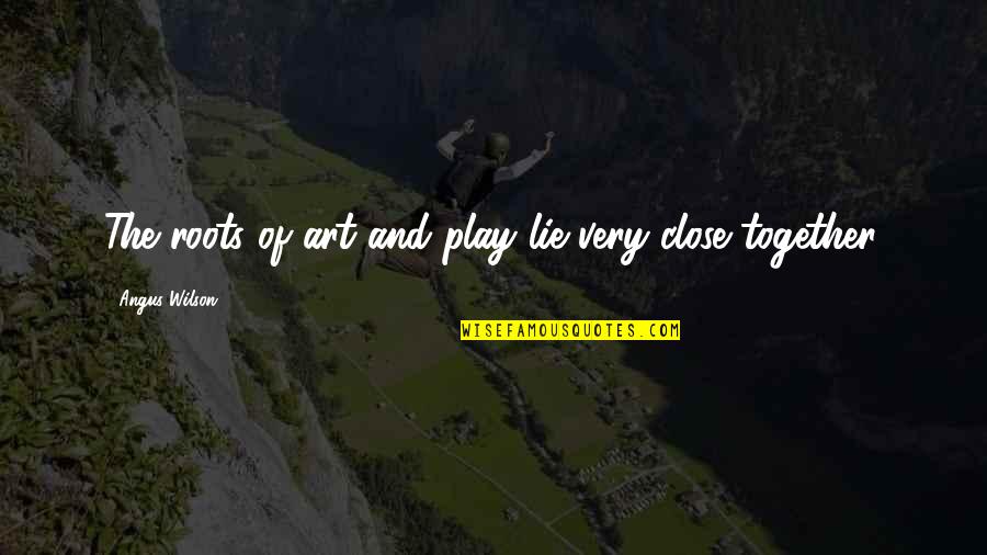 Angus Quotes By Angus Wilson: The roots of art and play lie very