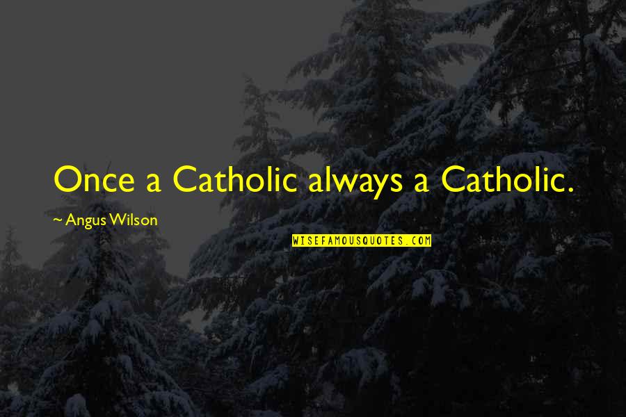 Angus Quotes By Angus Wilson: Once a Catholic always a Catholic.