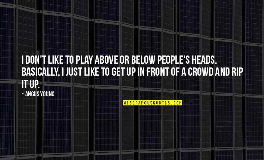 Angus Quotes By Angus Young: I don't like to play above or below Angus Quotes By Angus Young: I don't like to play above or below