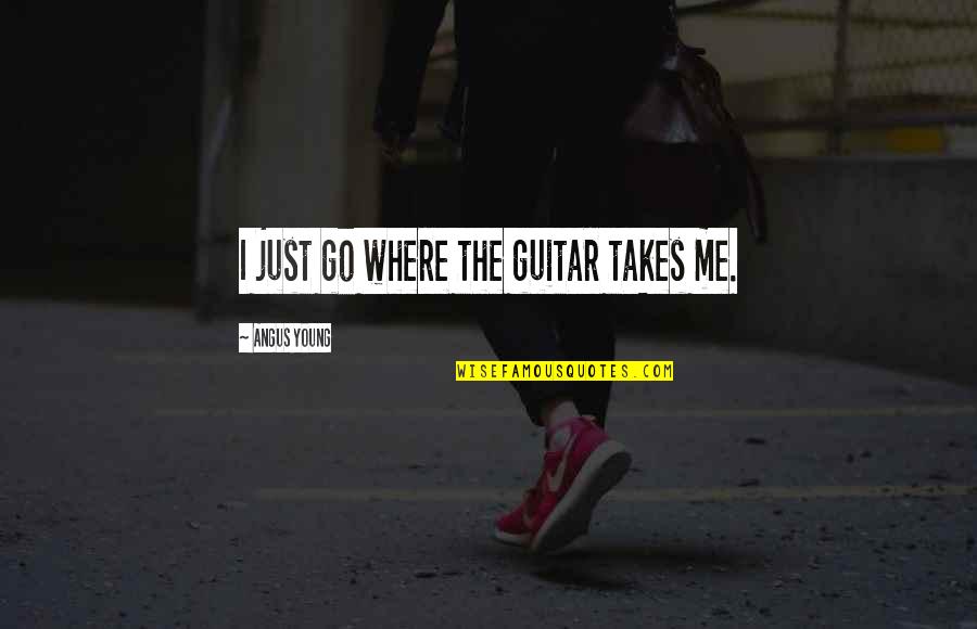 Angus Quotes By Angus Young: I just go where the guitar takes me.