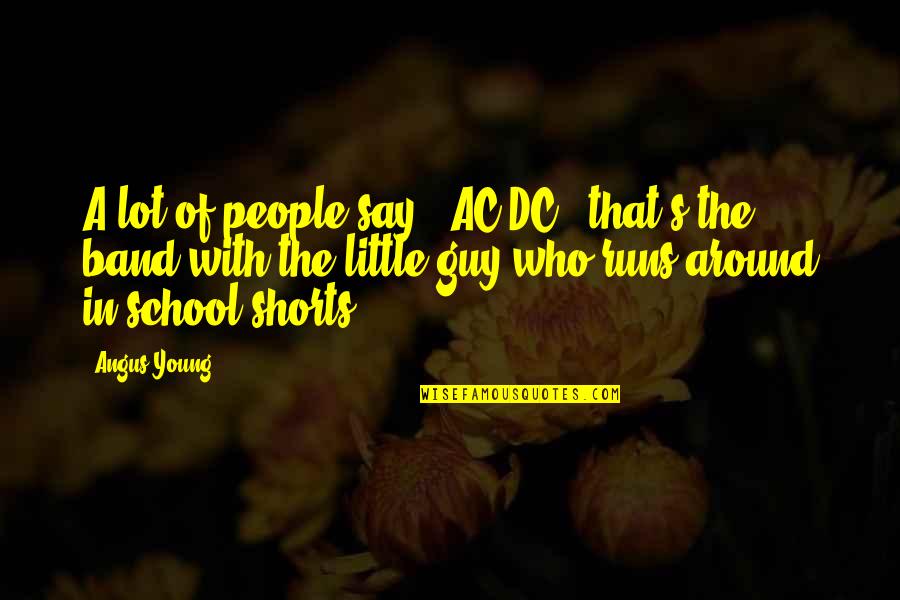 Angus Quotes By Angus Young: A lot of people say, 'AC/DC - that's