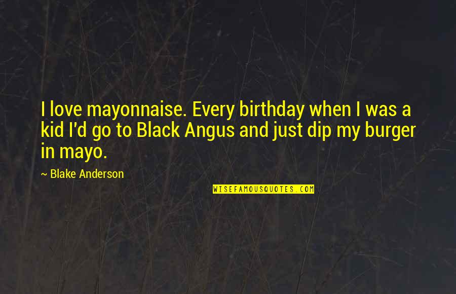 Angus Quotes By Blake Anderson: I love mayonnaise. Every birthday when I was