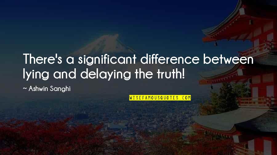 Angus Thong Quotes By Ashwin Sanghi: There's a significant difference between lying and delaying