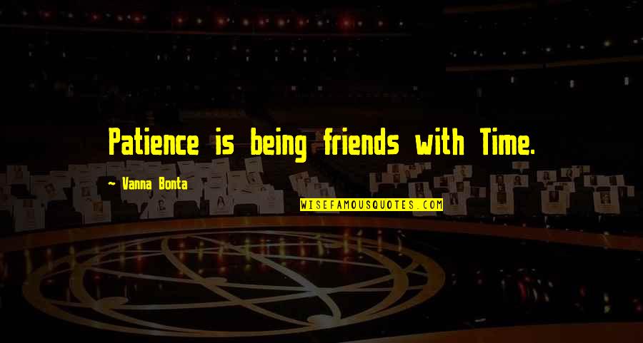 Angus Thongs And Perfect Snogging Rosie Quotes By Vanna Bonta: Patience is being friends with Time. Angus Thongs And Perfect Snogging Rosie Quotes By Vanna Bonta: Patience is being friends with Time.