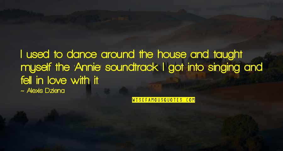 Angus Tuck Quotes By Alexis Dziena: I used to dance around the house and Angus Tuck Quotes By Alexis Dziena: I used to dance around the house and