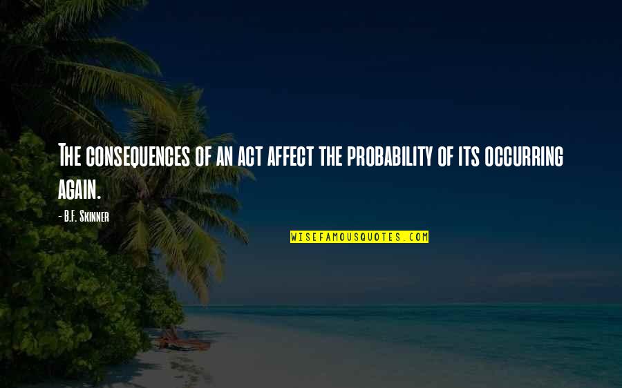 Angus Tuck Quotes By B.F. Skinner: The consequences of an act affect the probability