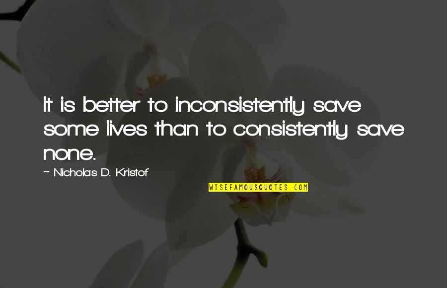 Angusspicker Quotes By Nicholas D. Kristof: It is better to inconsistently save some lives