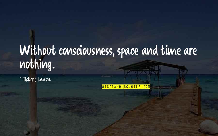 Angusta Vera Quotes By Robert Lanza: Without consciousness, space and time are nothing.