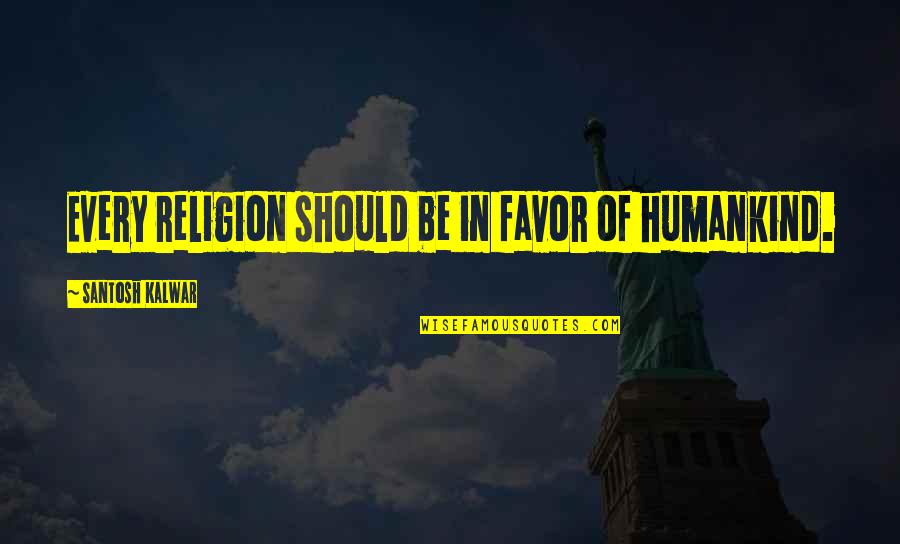 Angusta Vera Quotes By Santosh Kalwar: Every religion should be in favor of humankind. Angusta Vera Quotes By Santosh Kalwar: Every religion should be in favor of humankind.