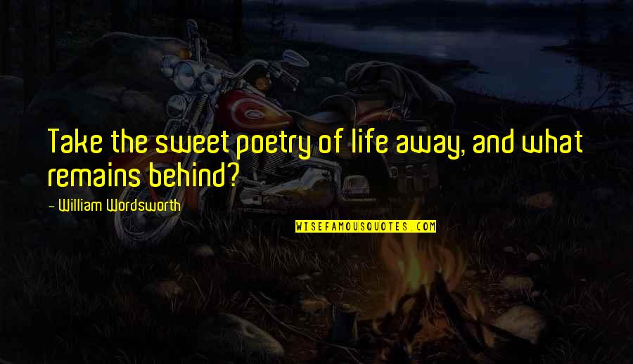 Angusta Vera Quotes By William Wordsworth: Take the sweet poetry of life away, and