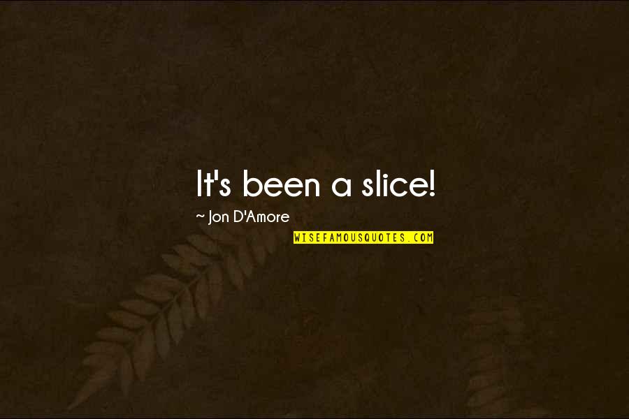 Angustam Quotes By Jon D'Amore: It's been a slice!