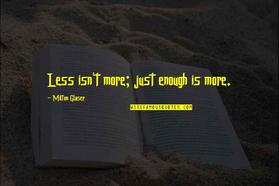Angustam Quotes By Milton Glaser: Less isn't more; just enough is more.