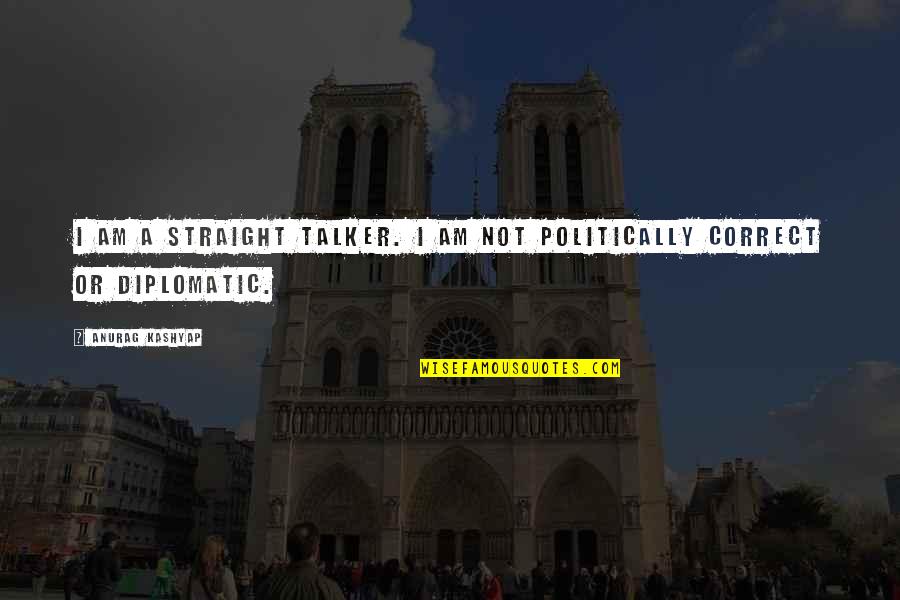 Angustation Quotes By Anurag Kashyap: I am a straight talker. I am not