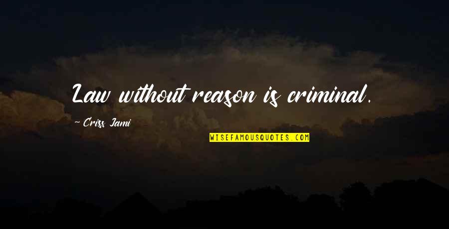 Angustation Quotes By Criss Jami: Law without reason is criminal.