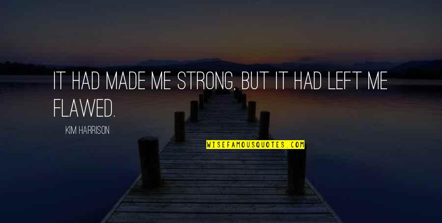 Angustation Quotes By Kim Harrison: It had made me strong, but it had