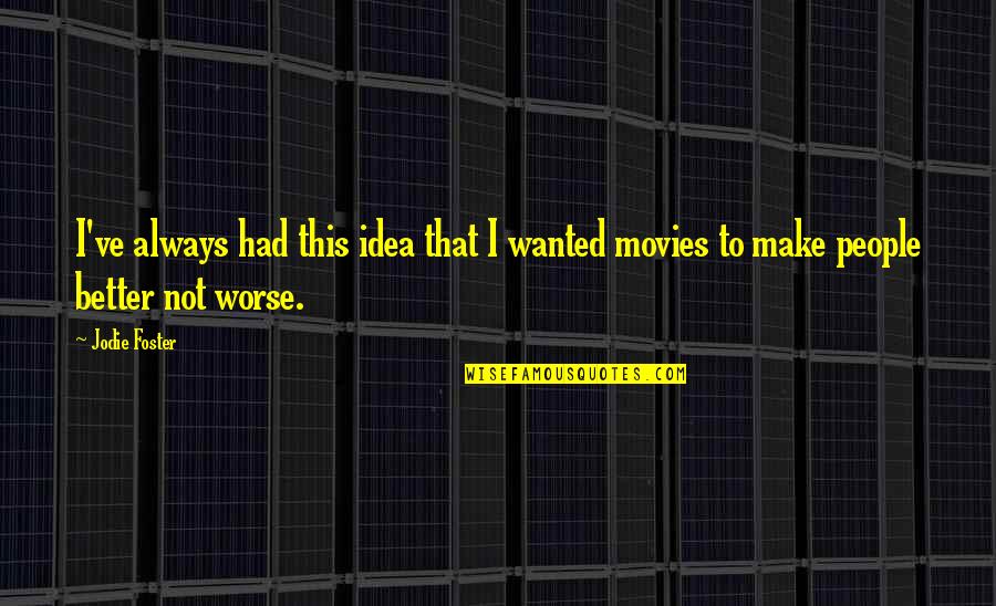 Angustia Existencial Quotes By Jodie Foster: I've always had this idea that I wanted
