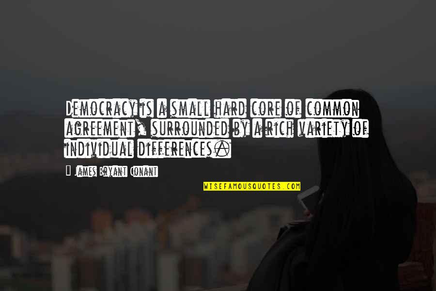 Angustia Lucho Quotes By James Bryant Conant: Democracy is a small hard core of common Angustia Lucho Quotes By James Bryant Conant: Democracy is a small hard core of common